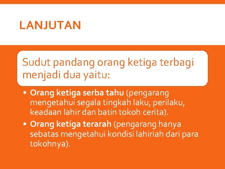 LANJUTAN Sudut pandang orang ketiga terbagi menjadi dua yaitu: • Orang ketiga serba tahu