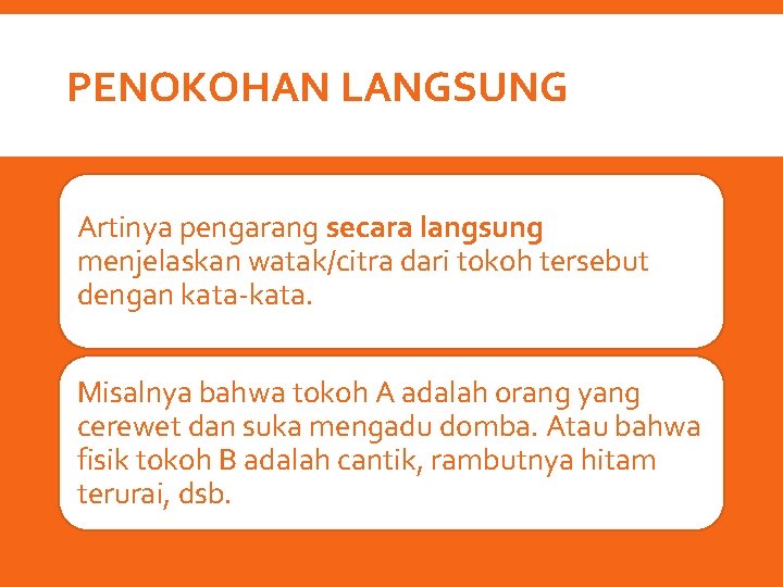 PENOKOHAN LANGSUNG Artinya pengarang secara langsung menjelaskan watak/citra dari tokoh tersebut dengan kata-kata. Misalnya