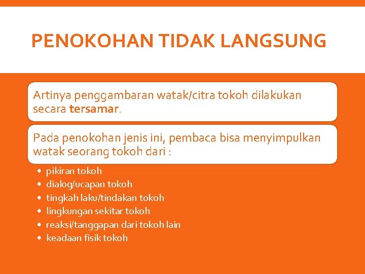 PENOKOHAN TIDAK LANGSUNG Artinya penggambaran watak/citra tokoh dilakukan secara tersamar. Pada penokohan jenis ini,