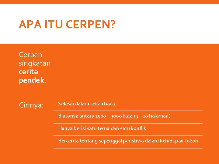 APA ITU CERPEN? Cerpen singkatan cerita pendek. Cirinya: Selesai dalam sekali baca. Biasanya antara