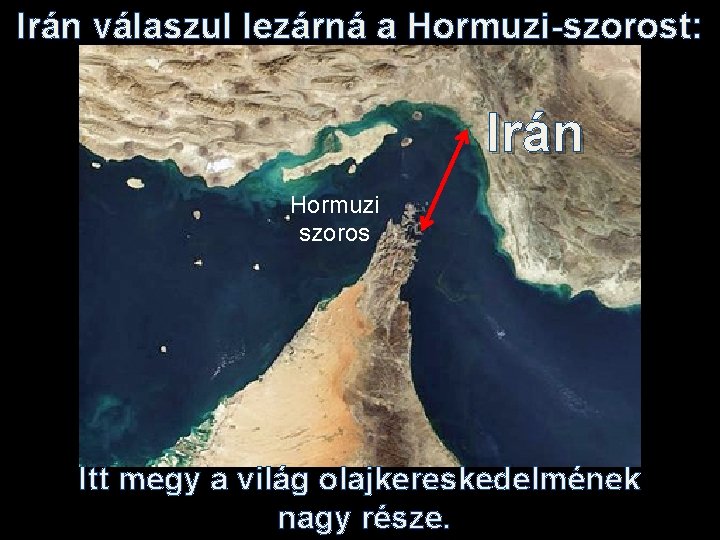 Irán válaszul lezárná a Hormuzi-szorost: Irán Hormuzi szoros Itt megy a világ olajkereskedelmének nagy