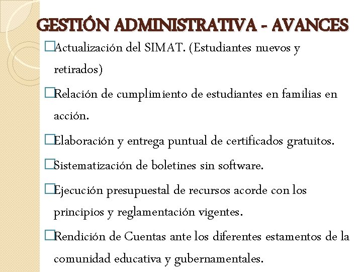 GESTIÓN ADMINISTRATIVA - AVANCES �Actualización del SIMAT. (Estudiantes nuevos y retirados) �Relación de cumplimiento