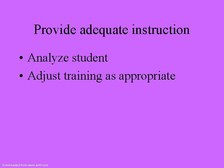 Provide adequate instruction • Analyze student • Adjust training as appropriate Downloaded from www.