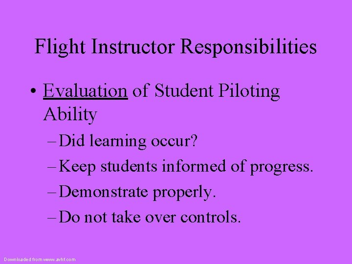 Flight Instructor Responsibilities • Evaluation of Student Piloting Ability – Did learning occur? –