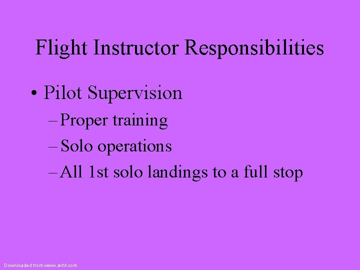 Flight Instructor Responsibilities • Pilot Supervision – Proper training – Solo operations – All