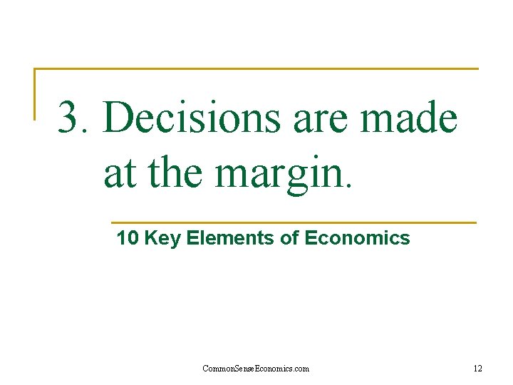 3. Decisions are made at the margin. 10 Key Elements of Economics Common. Sense.