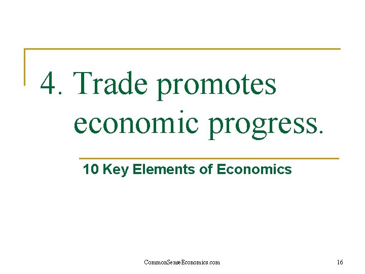 4. Trade promotes economic progress. 10 Key Elements of Economics Common. Sense. Economics. com
