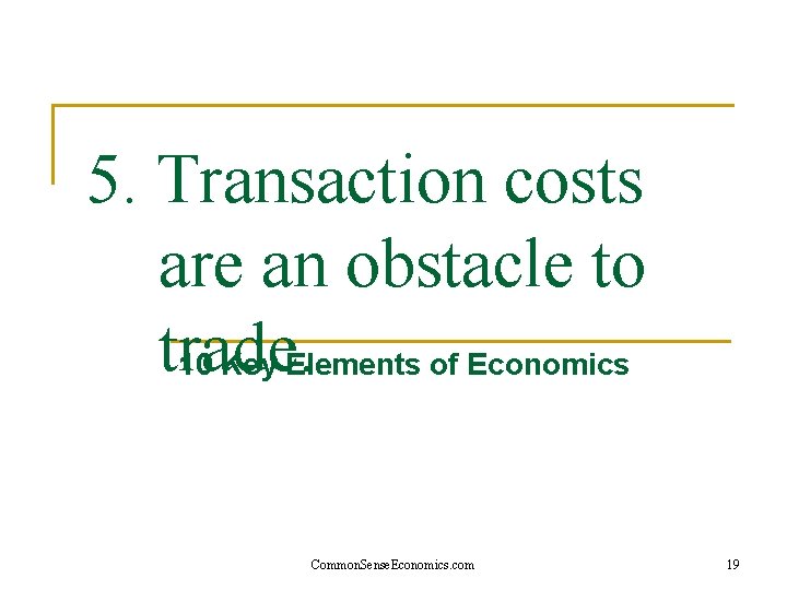 5. Transaction costs are an obstacle to trade. 10 Key Elements of Economics Common.