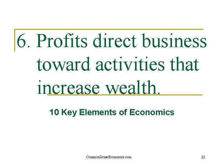 6. Profits direct business toward activities that increase wealth. 10 Key Elements of Economics