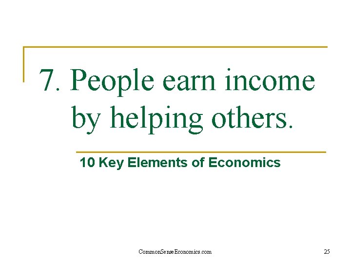 7. People earn income by helping others. 10 Key Elements of Economics Common. Sense.