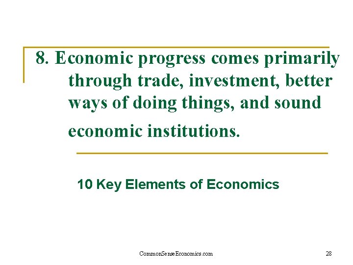 8. Economic progress comes primarily through trade, investment, better ways of doing things, and