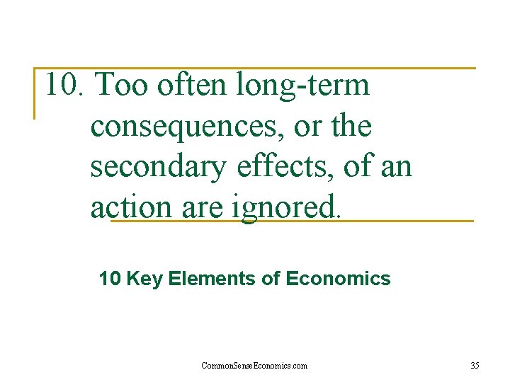 10. Too often long-term consequences, or the secondary effects, of an action are ignored.