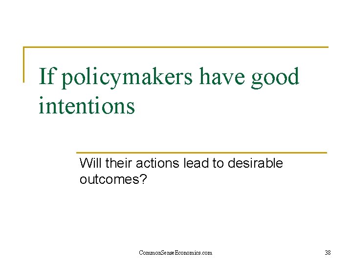 If policymakers have good intentions Will their actions lead to desirable outcomes? Common. Sense.