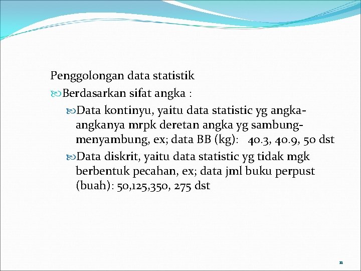 Penggolongan data statistik Berdasarkan sifat angka : Data kontinyu, yaitu data statistic yg angkanya