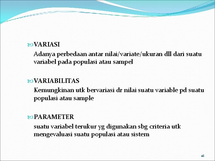  VARIASI Adanya perbedaan antar nilai/variate/ukuran dll dari suatu variabel pada populasi atau sampel