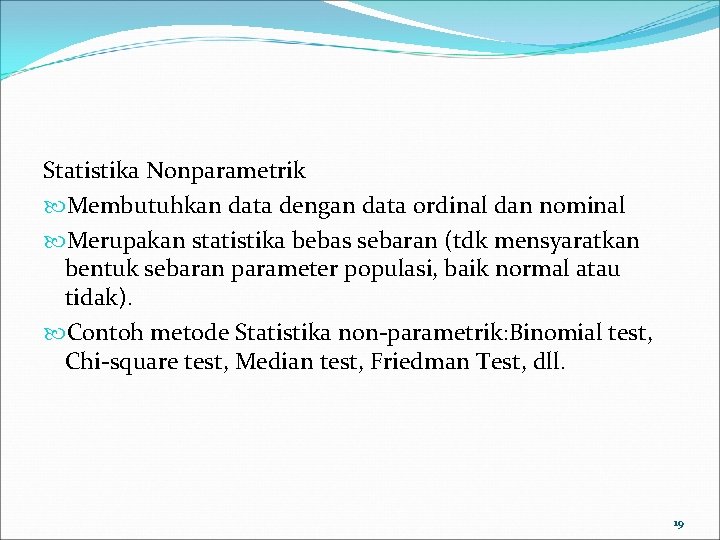 Statistika Nonparametrik Membutuhkan data dengan data ordinal dan nominal Merupakan statistika bebas sebaran (tdk