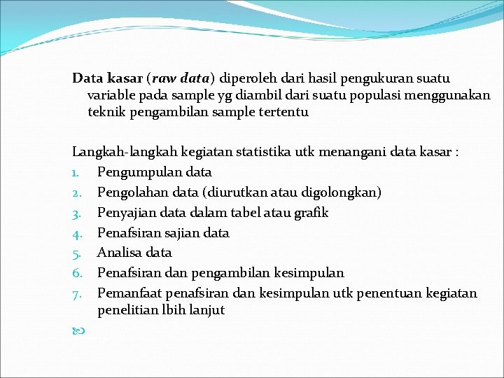 Data kasar (raw data) diperoleh dari hasil pengukuran suatu variable pada sample yg diambil