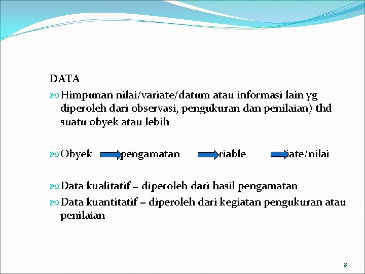 DATA Himpunan nilai/variate/datum atau informasi lain yg diperoleh dari observasi, pengukuran dan penilaian) thd