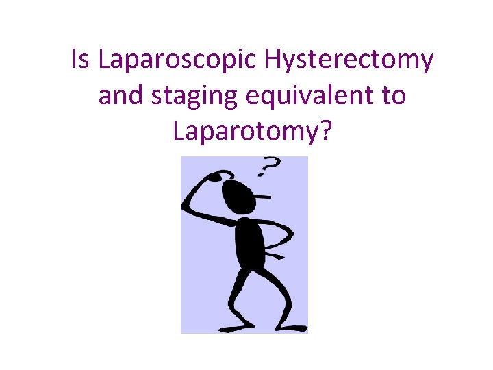 Is Laparoscopic Hysterectomy and staging equivalent to Laparotomy? 