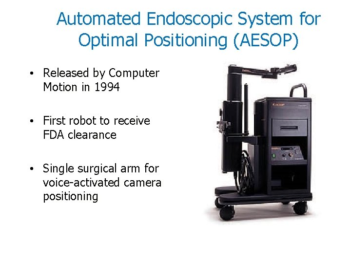 Automated Endoscopic System for Optimal Positioning (AESOP) • Released by Computer Motion in 1994