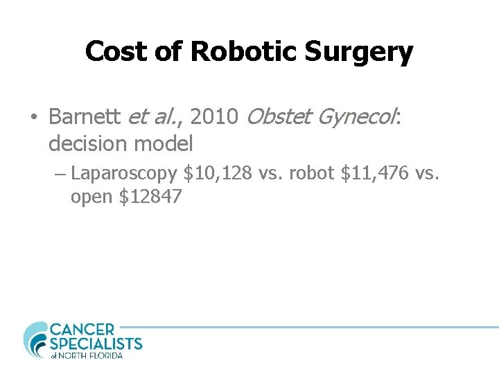 Cost of Robotic Surgery • Barnett et al. , 2010 Obstet Gynecol: decision model