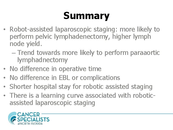 Summary • Robot-assisted laparoscopic staging: more likely to perform pelvic lymphadenectomy, higher lymph node