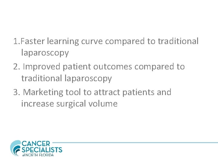 1. Faster learning curve compared to traditional laparoscopy 2. Improved patient outcomes compared to