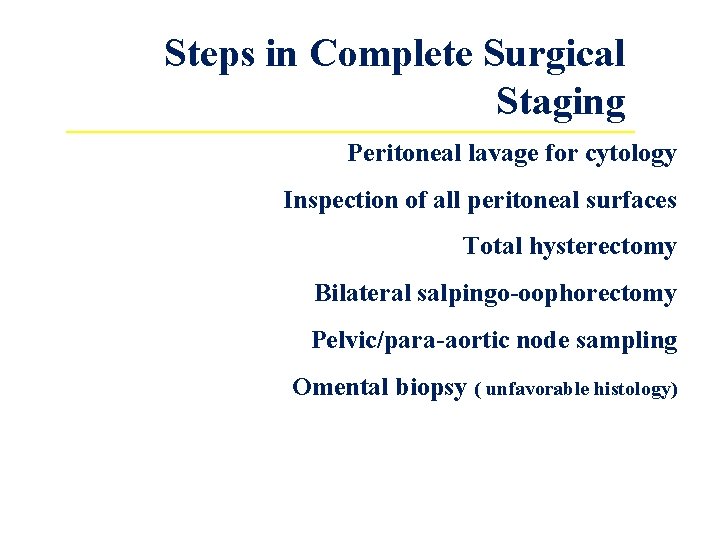 Steps in Complete Surgical Staging Peritoneal lavage for cytology Inspection of all peritoneal surfaces