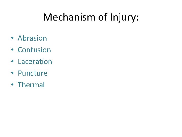 Mechanism of Injury: • • • Abrasion Contusion Laceration Puncture Thermal 