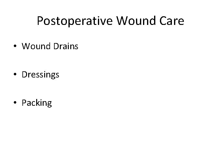 Postoperative Wound Care • Wound Drains • Dressings • Packing 