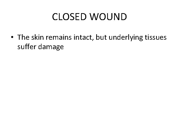 CLOSED WOUND • The skin remains intact, but underlying tissues suffer damage 
