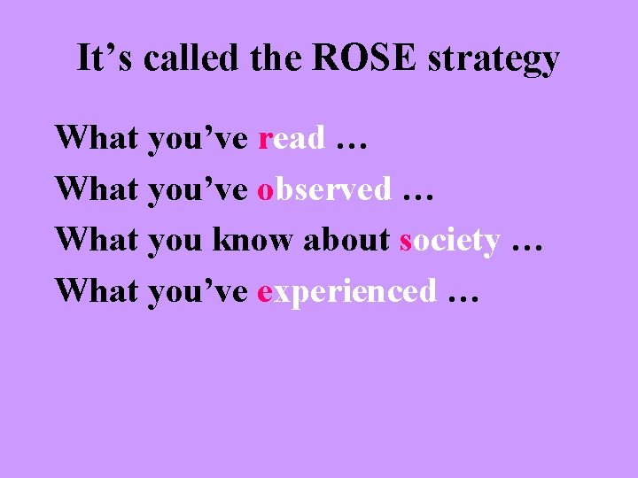 It’s called the ROSE strategy What you’ve read … What you’ve observed … What