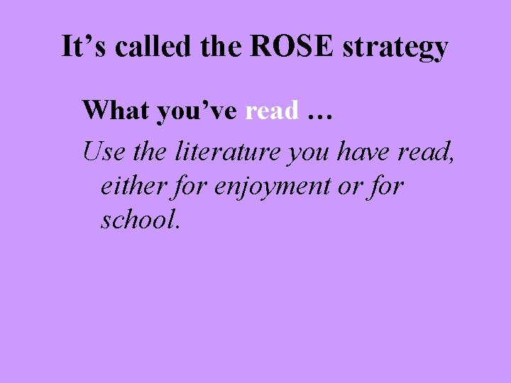 It’s called the ROSE strategy What you’ve read … Use the literature you have