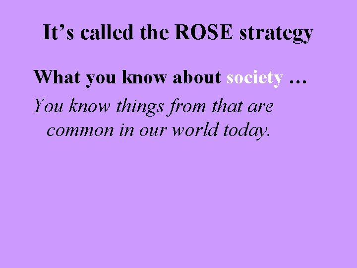 It’s called the ROSE strategy What you know about society … You know things