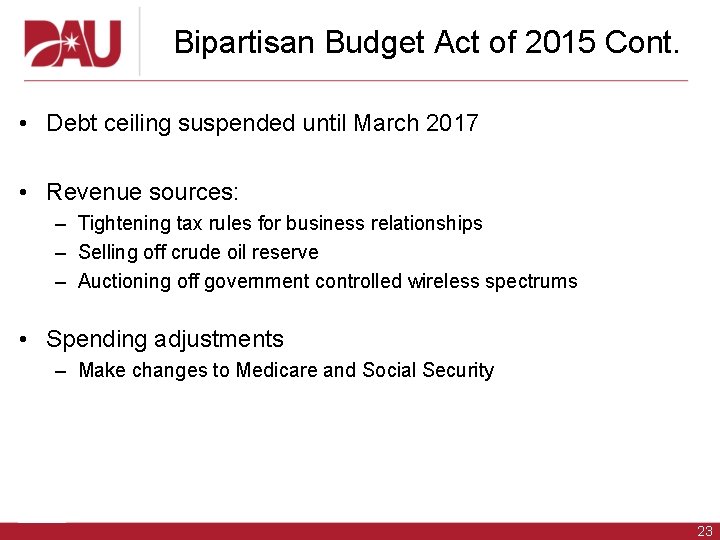 Bipartisan Budget Act of 2015 Cont. • Debt ceiling suspended until March 2017 •