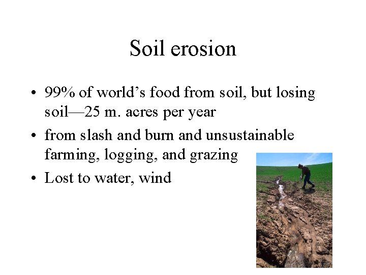 Soil erosion • 99% of world’s food from soil, but losing soil— 25 m.