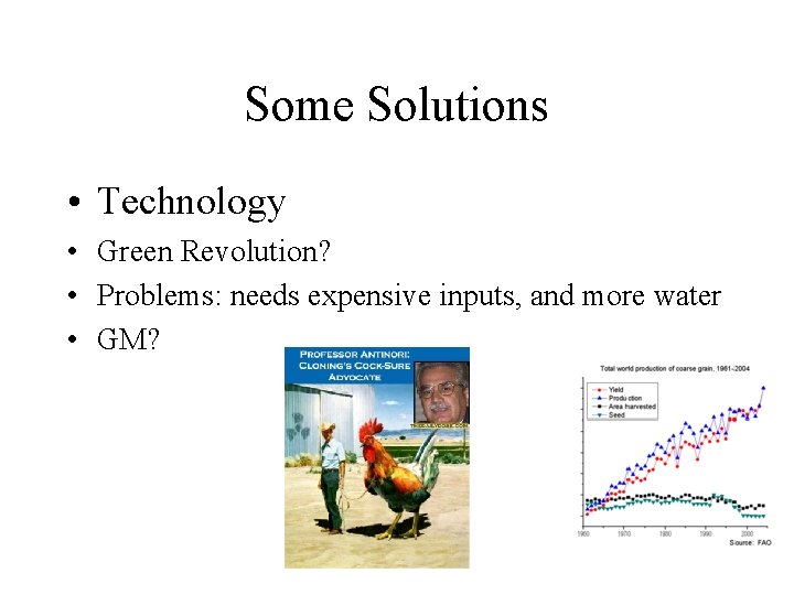 Some Solutions • Technology • Green Revolution? • Problems: needs expensive inputs, and more