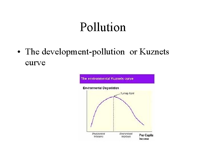 Pollution • The development-pollution or Kuznets curve 