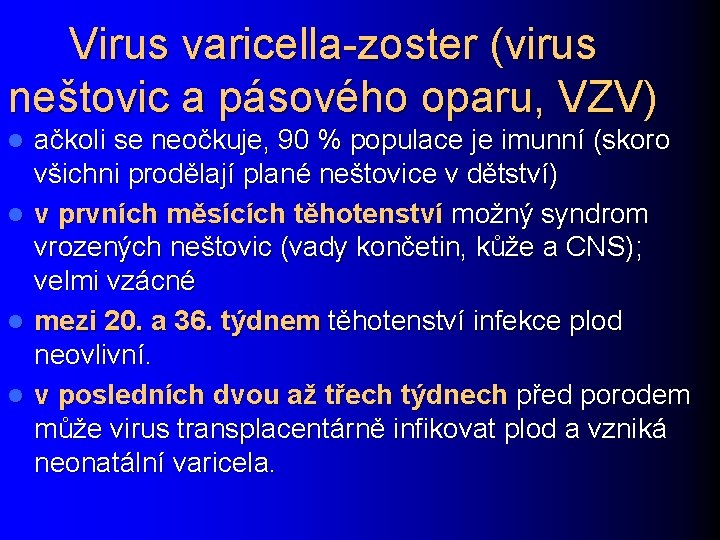 Virus varicella-zoster (virus neštovic a pásového oparu, VZV) ačkoli se neočkuje, 90 % populace