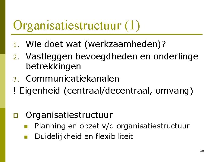Organisatiestructuur (1) Wie doet wat (werkzaamheden)? 2. Vastleggen bevoegdheden en onderlinge betrekkingen 3. Communicatiekanalen