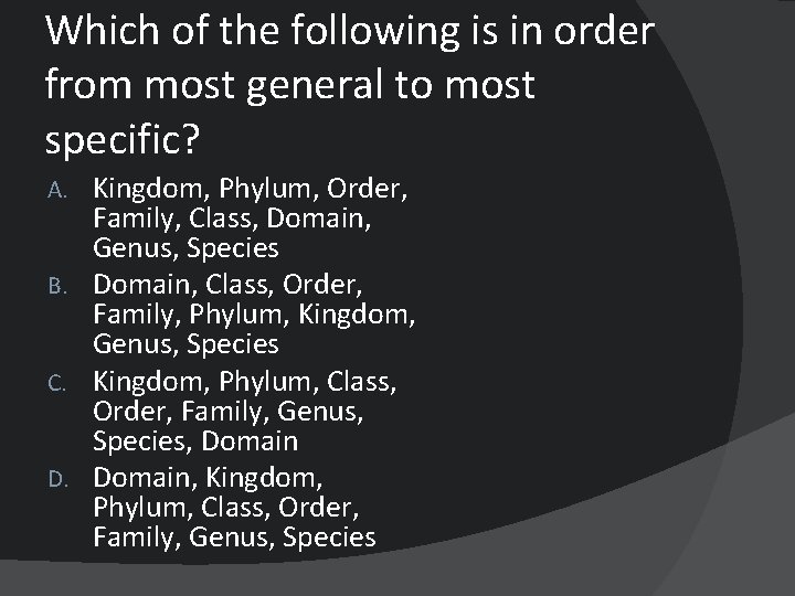 Which of the following is in order from most general to most specific? Kingdom,