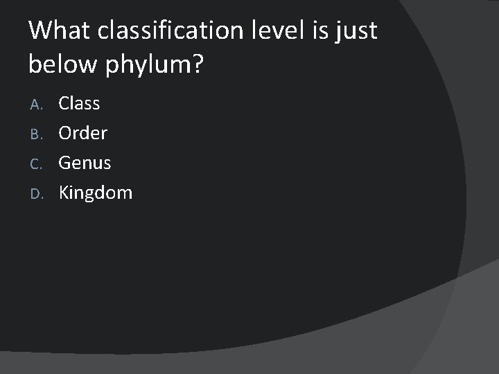 What classification level is just below phylum? Class B. Order C. Genus D. Kingdom