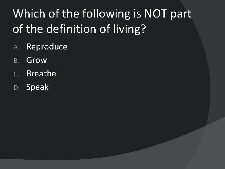 Which of the following is NOT part of the definition of living? Reproduce B.