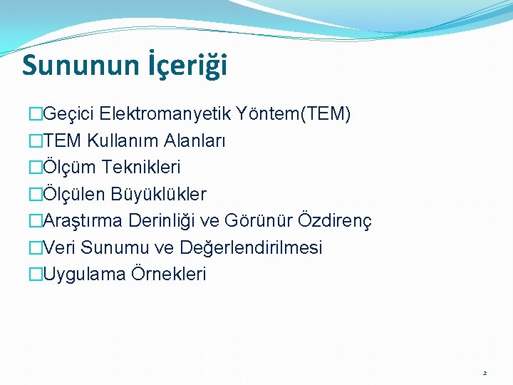 Sununun İçeriği �Geçici Elektromanyetik Yöntem(TEM) �TEM Kullanım Alanları �Ölçüm Teknikleri �Ölçülen Büyüklükler �Araştırma Derinliği