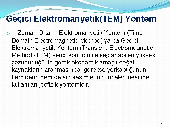 Geçici Elektromanyetik(TEM) Yöntem o Zaman Ortamı Elektromanyetik Yöntem (Time. Domain Electromagnetic Method) ya da