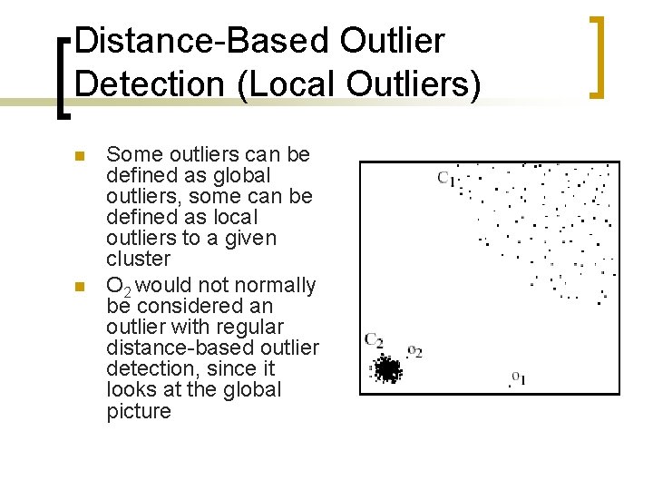 Distance-Based Outlier Detection (Local Outliers) n n Some outliers can be defined as global