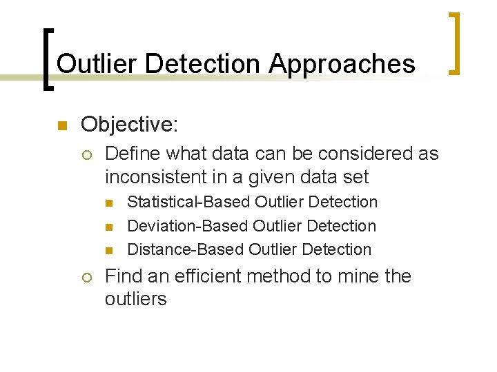 Outlier Detection Approaches n Objective: ¡ Define what data can be considered as inconsistent