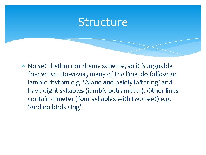 Structure No set rhythm nor rhyme scheme, so it is arguably free verse. However,