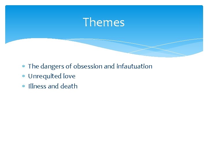 Themes The dangers of obsession and infautuation Unrequited love Illness and death 