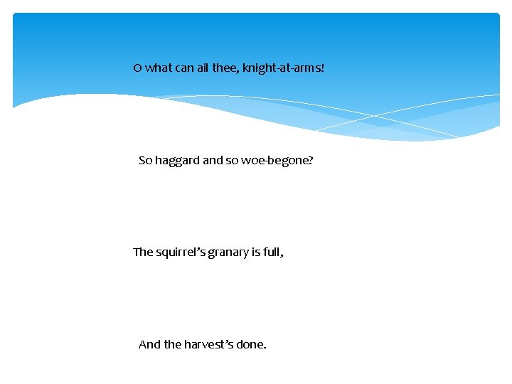 O what can ail thee, knight-at-arms! So haggard and so woe-begone? The squirrel’s granary